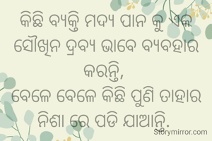 କିଛି ବ୍ୟକ୍ତି ମଦ୍ୟ ପାନ କୁ ଏକ ସୌଖିନ ଦ୍ରବ୍ୟ ଭାବେ ବ୍ୟବହାର କରନ୍ତି, 
ବେଳେ ବେଳେ କିଛି ପୁଣି ତାହାର ନିଶା ରେ ପଡି ଯାଆନ୍ତି. 