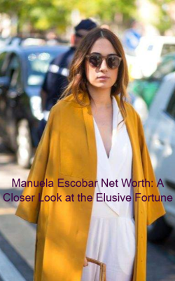 Manuela Escobar Net Worth: A Closer Look at the Elusive Fortune