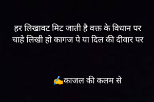 हर लिखावट मिट जाती है वक्त के विधान पर
चाहे लिखी हो कागज पे या दिल की दीवार पर

                       

          ✍️काजल की कलम से 