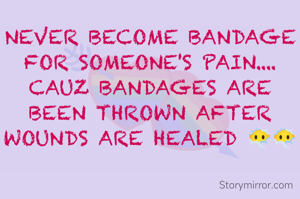 NEVER BECOME BANDAGE FOR SOMEONE'S PAIN.... CAUZ BANDAGES ARE BEEN THROWN AFTER WOUNDS ARE HEALED 😶‍🌫️😶‍🌫️