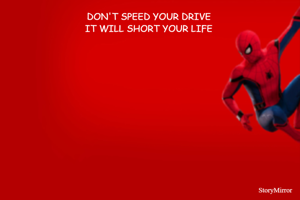DON'T SPEED YOUR DRIVE 
IT WILL SHORT YOUR LIFE 