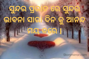 ସୁନ୍ଦର ପ୍ରଭାତ ରେ ସୁନ୍ଦର ଭାବନା ସାରା ଦିନ କୁ ଆନନ୍ଦ ମୟ କରେ l