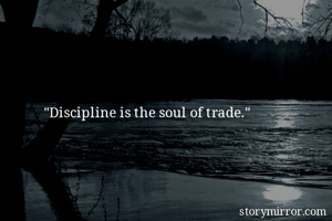 "Discipline is the soul of trade."
