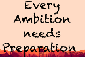 Every Ambition needs Preparation 