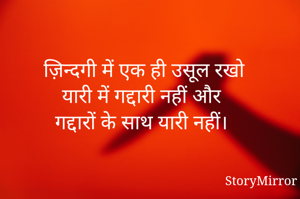 ज़िन्दगी में एक ही उसूल रखो
यारी में गद्दारी नहीं और
गद्दारों के साथ यारी नहीं।