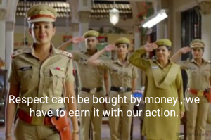 Respect can't be bought by money , we have to earn it with our action.