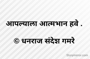 आपल्याला आत्मभान हवे .

© धनराज संदेश गमरे