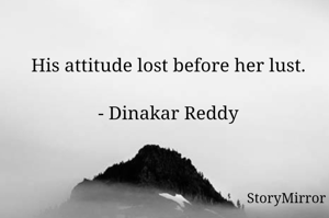 His attitude lost before her lust.

- Dinakar Reddy