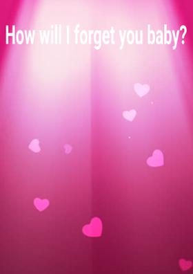 How Will I Forget You Baby?