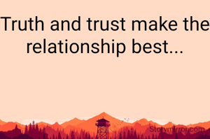 Truth and trust make the relationship best...