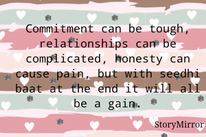 Commitment can be tough, relationships can be complicated, honesty can cause pain, but with seedhi baat at the end it will all be a gain.