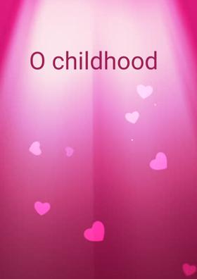 O Childhood