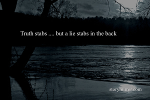 Truth stabs .... but a lie stabs in the back 