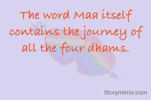 The word Maa itself contains the journey of all the four dhams.