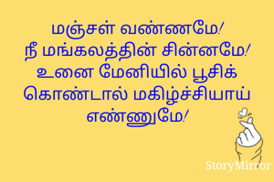 மஞ்சள் வண்ணமே!
நீ மங்கலத்தின் சின்னமே! உனை மேனியில் பூசிக் கொண்டால் மகிழ்ச்சியாய் எண்ணுமே!
