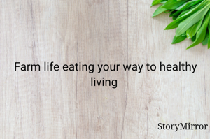 Farm life eating your way to healthy living 