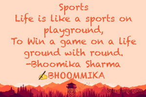 Sports
Life is like a sports on playground,
To Win a game on a life ground with round.
-Bhoomika Sharma
✍BHOOMMIKA 