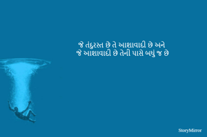 જે તંદુરસ્ત છે તે આશાવાદી છે અને
જે આશાવાદી છે તેની પાસે બધું જ છે