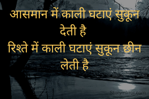 आसमान में काली घटाएं सुकून देती है 
रिश्ते में काली घटाएं सुकून छीन लेती है