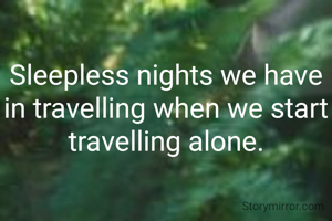 Sleepless nights we have in travelling when we start travelling alone.