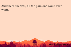 And there she was, all the pain one could ever want.