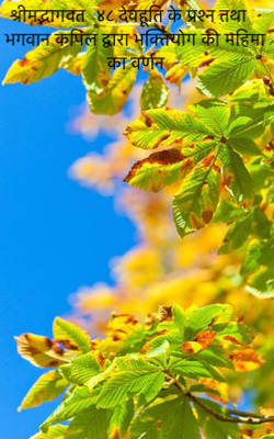 श्रीमद्भागवत -४८;देवहूति के प्रश्न तथा भगवान कपिल द्वारा भक्तियोग की महिमा का वर्णन