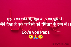 मुझे रखा छाँव में, खुद को रखा धूप में ।
मैंने देखा है एक फ़रिश्ते को "पिता" के रूप में ।।

Love you Papa
🥺🙏🥺