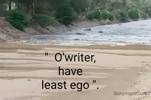 "  O'writer,
have
least ego ".