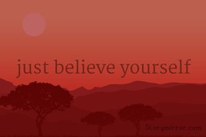 just believe yourself
