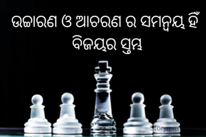 ଉଚ୍ଚାରଣ ଓ ଆଚରଣ ର ସମନ୍ୱୟ ହିଁ ବିଜୟର ସ୍ତମ୍ଭ