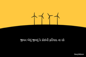 જીવન એવું જીવવું કે કોઈની ફરિયાદ ના રહે