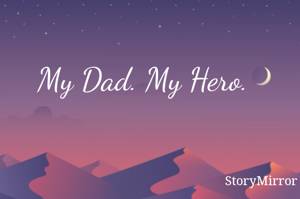 My Dad. My Hero.