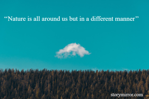 ‘‘Nature is all...