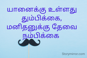 யானைக்கு உள்ளது தும்பிக்கை,
மனிதனுக்கு தேவை நம்பிக்கை 