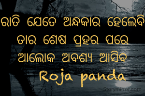ରାତି ଯେତେ ଅନ୍ଧକାର ହେଲେବି ତାର ଶେଷ ପ୍ରହର ପରେ ଆଲୋକ ଅବଶ୍ୟ ଆସିବ
   Roja panda