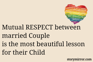 Mutual RESPECT between married Couple
is the most beautiful lesson for their Child 