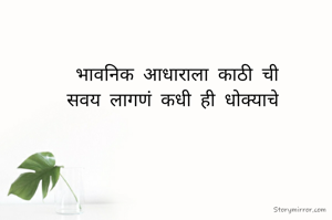  भावनिक आधाराला काठी ची
सवय लागणं कधी ही धोक्याचे