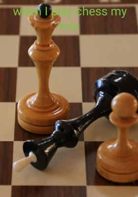 When I Play Chess My Way