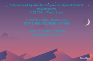 Submission of Quotes to Story Mirror Against Contest #Quotsdaily#
15.02.2021 – Topic: Stars 

ALWAYS FOUND SPLENDOUR
STARS ARE UNIVERSE WONDER

Bharat D Thacker, ‘Saurabh’
Gandhidham – Kutch.
