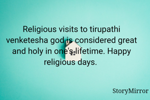 Religious visits to tirupathi venketesha god is considered great and holy in one's lifetime. Happy religious days. 