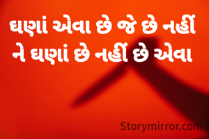 ઘણાં એવા છે જે છે નહીં 
ને ઘણાં છે નહીં છે એવા 