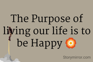 The Purpose of living our life is to be Happy 🏵️