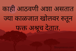 काही आठवणी अशा असतात ज्या काळजात खोलवर रुतून फक्त अश्रूच देतात.