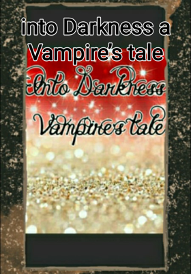 Into Darkness A Vampire’s Tale