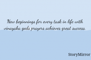 New beginnings for every task in life with vinayaka gods prayers achieves great success.