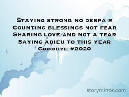 Staying strong no despair
Counting blessings not fear
Sharing love and not a tear
Saying adieu to this year
Goodbye #2020