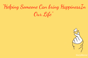 "Helping Someone Can bring HappinessIn Our Life" 