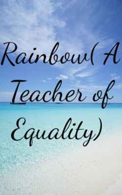 Rainbow ( A Teacher of Equality)