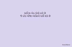 ચારિત્ર્ય એક એવો હરો છે 
જે દરેક બીજા વ્યક્તિને ઘસી શકે છે