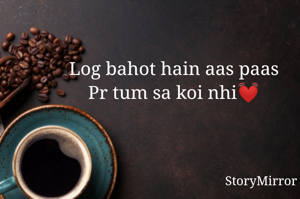 Log bahot hain aas paas
Pr tum sa koi nhi💓
